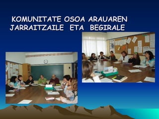 KOMUNITATE OSOA ARAUAREN  JARRAITZAILE  ETA  BEGIRALE 