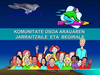 KOMUNITATE OSOA ARAUAREN  JARRAITZAILE  ETA  BEGIRALE San Antonio herri ikastetxea 