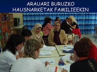 ARAUARI BURUZKO HAUSNARKETAK FAMILIEEKIN 