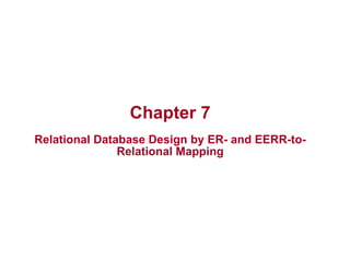 Chapter 7
Relational Database Design by ER- and EERR-to-
               Relational Mapping
 