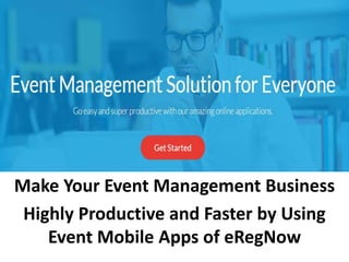 Make Your Event Management Business
Highly Productive and Faster by Using
Event Mobile Apps of eRegNow
 