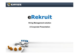 eRekruit
Hiring Management solution

 A Corporate Presentation




                             1
 