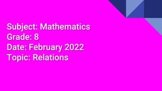 Subject: Mathematics
Grade: 8
Date: February 2022
Topic: Relations
 