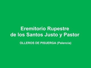 Eremitorio Rupestre  de los Santos Justo y Pastor  OLLEROS DE PISUERGA (Palencia) 