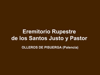 Eremitorio Rupestre  de los Santos Justo y Pastor  OLLEROS DE PISUERGA (Palencia) 