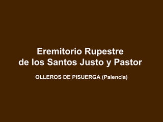 Eremitorio Rupestre
de los Santos Justo y Pastor
OLLEROS DE PISUERGA (Palencia)
 