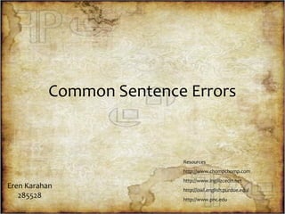Common Sentence Errors


                          Resources
                          http://www.chompchomp.com
                          http://www.ingilizcecin.net
Eren Karahan              http://owl.english.purdue.edu/
   285528                 http://www.pnc.edu
 