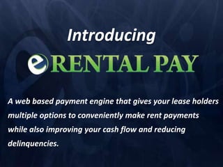 Introducing


A web based payment engine that gives your lease holders
multiple options to conveniently make rent payments
while also improving your cash flow and reducing
delinquencies.
 