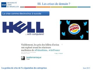 La gestion de crise de l’e-réputation des entreprises Juin 2013
III. Les crises de demain ?
La crise comme électrochoc à succès
 