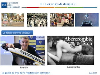 La gestion de crise de l’e-réputation des entreprises Juin 2013
III. Les crises de demain ?
Le râleur comme vecteur
Ryanair Abercrombie
 