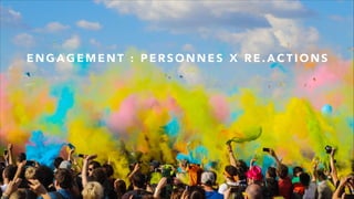 E N G A G E M E N T : P E R S O N N E S X R E . A C T I O N S
 