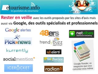 Rester en veille  avec les outils proposés par les sites d’avis mais aussi   via  Google, des outils spécialisés et professionnels 