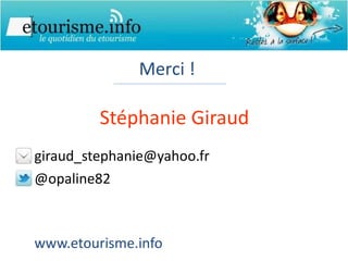 Stéphanie Giraud [email_address] @opaline82 www.etourisme.info Merci ! 