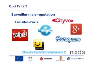 Quoi Faire ?

Surveiller ma e-reputation
Les sites d’avis

https://businesscenter.pagesjaunes.fr

 