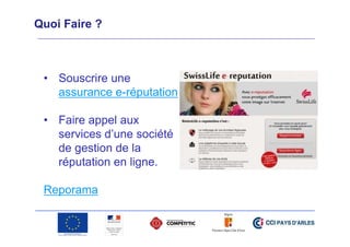 Quoi Faire ?

• Souscrire une
assurance e-réputation
• Faire appel aux
services d’une société
de gestion de la
réputation en ligne.
Reporama

 