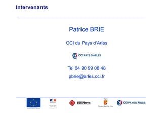Intervenants

Patrice BRIE
CCI du Pays d’Arles

Tel 04 90 99 08 48
pbrie@arles.cci.fr

 
