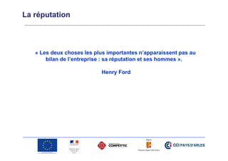 La réputation

« Les deux choses les plus importantes n’apparaissent pas au
bilan de l’entreprise : sa réputation et ses hommes ».
Henry Ford

 