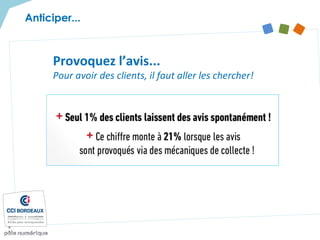 Anticiper...
Provoquez l’avis...
Pour avoir des clients, il faut aller les chercher!
 