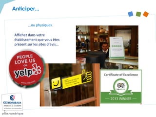 Affichez dans votre
établissement que vous êtes
présent sur les sites d’avis...
...ou physiques
Anticiper...
 