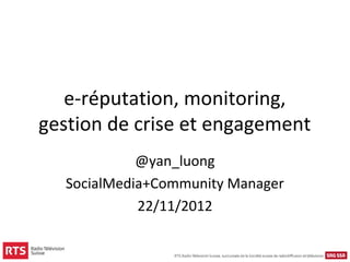 e-réputation, monitoring,
gestion de crise et engagement
            @yan_luong
  SocialMedia+Community Manager
            22/11/2012
 