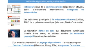 Définir l’e-réputation par le prisme des SIC
Indicateurs issus de la commensuration (Espeland et Stevens,
1998) d’interact...