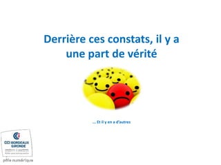 Derrière ces constats, il y a
une part de vérité
... Et il y en a d’autres
 