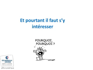 Et pourtant il faut s’y
intéresser
 