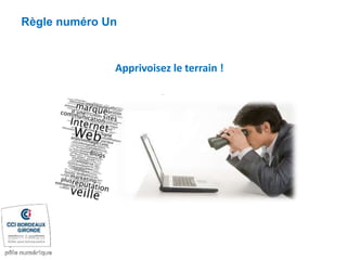 Règle numéro Un
Apprivoisez le terrain !
 