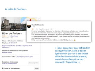 « Nous accueillons avec satisfaction
son appréciation. Mais la bonne
appréciation que l’on a des choses
découlant souvent de leur rareté,
nous lui conseillons de ne pas
renouveler l’expérience ».
Le poids de l’humour...
 