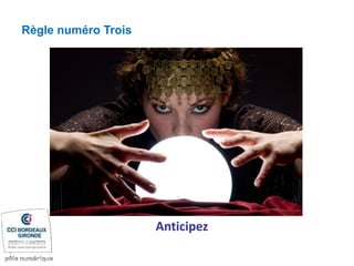Anticipez
Règle numéro Trois
 
