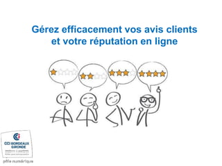 Gérez efficacement vos avis clients
et votre réputation en ligne
 