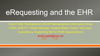  
Anant Patel- Radiographer (SCoR Radiographers Informatics Group
CNWL NHS FT- Project Manager, Subject Matter Expert, Test Lead,
Consultancy, Supporting Not for Profit Organisations)
anant.patel@nhs.net
 