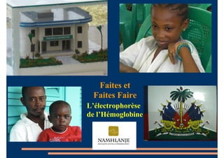 Faites et
Faites Faire
L’électrophorèse
de l’Hémoglobine