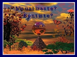 ¿Visualizaste? ¿Sentiste? 