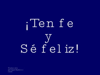 ¡ Ten fe y  Sé feliz! Traducción [email_address] 