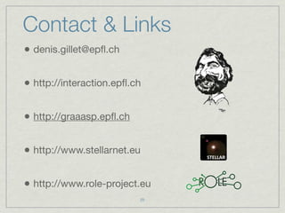 Contact & Links
• denis.gillet@epﬂ.ch

• http://interaction.epﬂ.ch

• http://graaasp.epﬂ.ch

• http://www.stellarnet.eu

•...