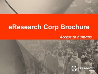 eResearch Corp Brochure
              Access to humans
 