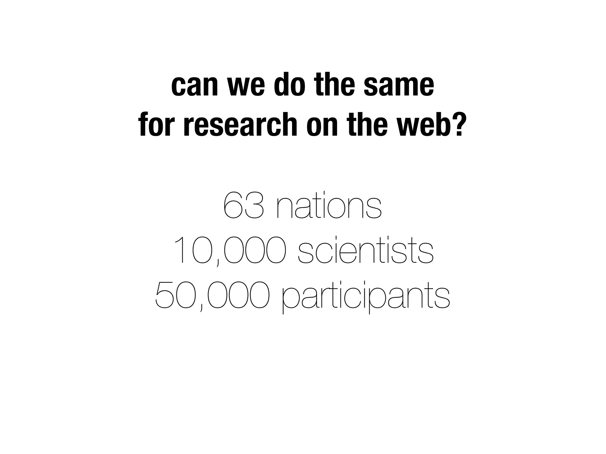 63 nations
10,000 scientists
50,000 participants
can we do the same
for research on the web?
 