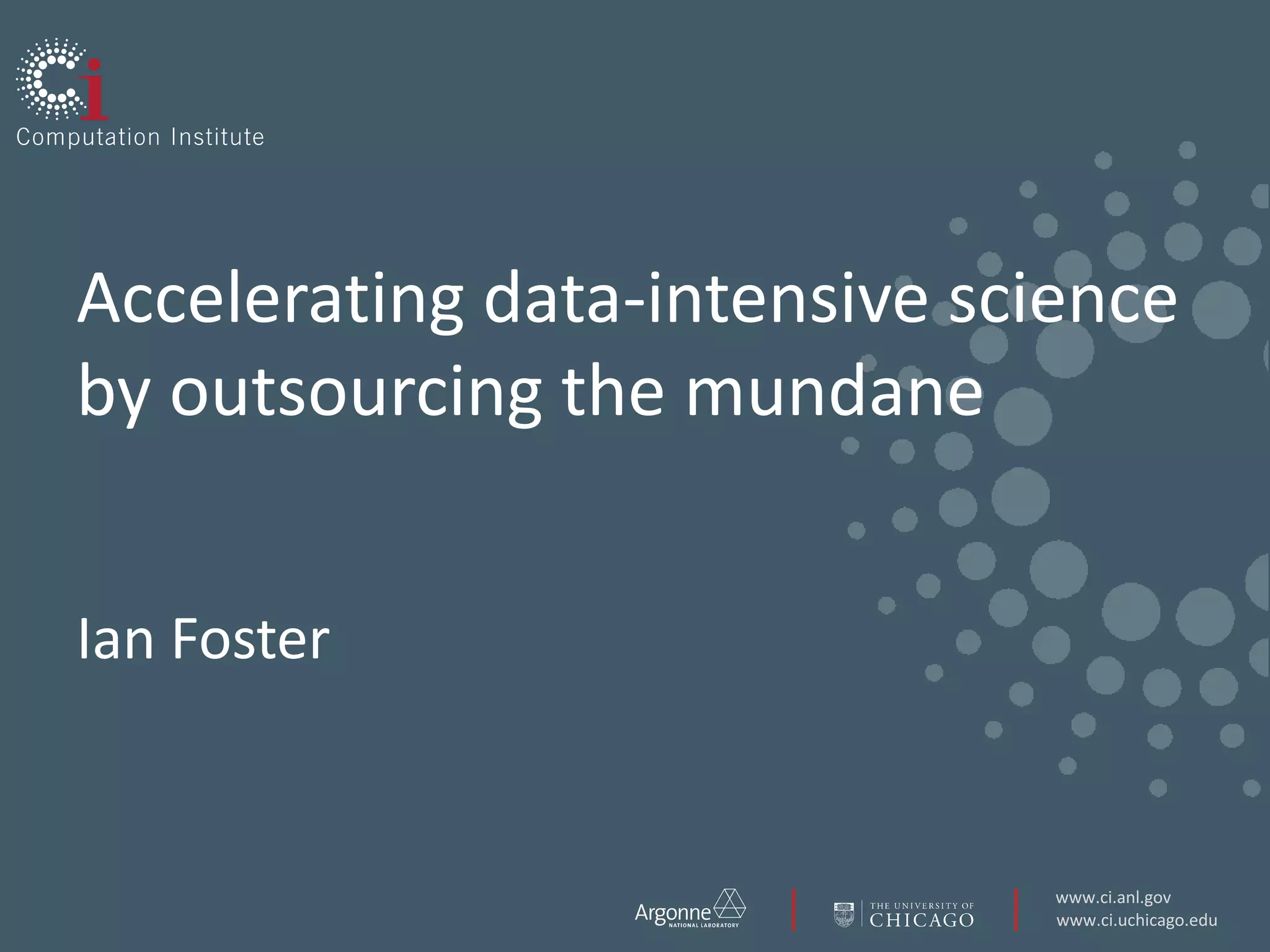 Accelerating data-intensive scienceby outsourcing the mundaneIan Foster