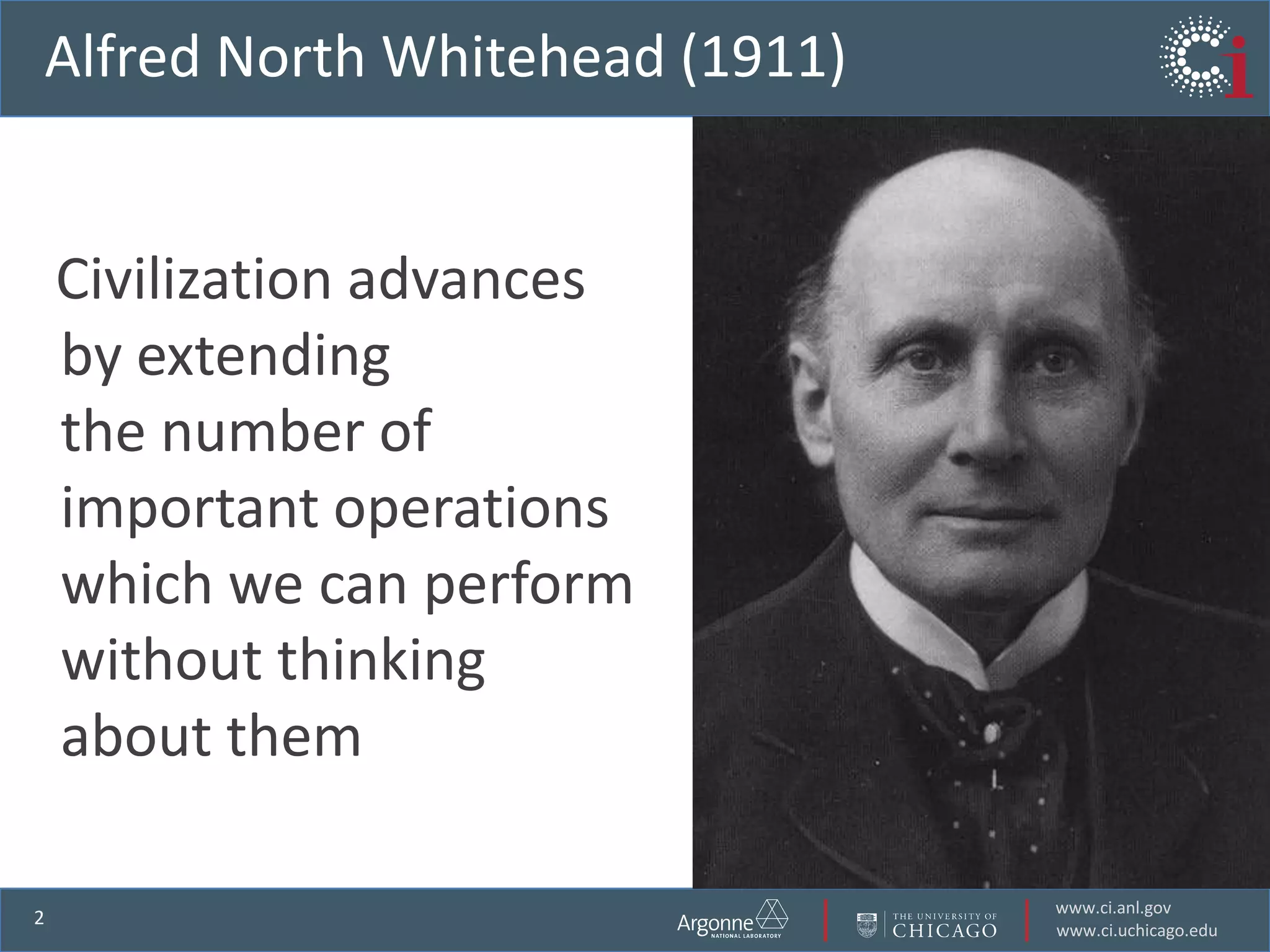 Alfred North Whitehead (1911)   Civilization advances by extending the number of important operations which we can perform without thinking about them 