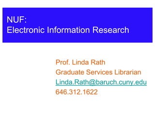 NUF:
Electronic Information Research


            Prof. Linda Rath
            Graduate Services Librarian
            Linda.Rath@baruch.cuny.edu
            646.312.1622
 
