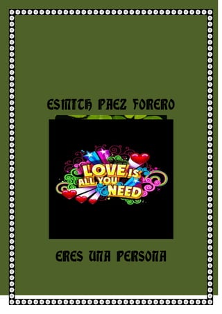 ESMITH PAEZ FORERO




 ERES UNA PERSONA
 