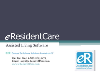 Assisted Living Software Call Toll Free  1-888-282-2475 Email:  [email_address] www.eResidentCare.com 