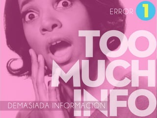 DEMASIADA INFORMACIÓN
ERROR
 