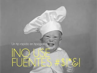 Un tip rápido en tipografía:
¡NO USE
FUENTES #$!*&!
 