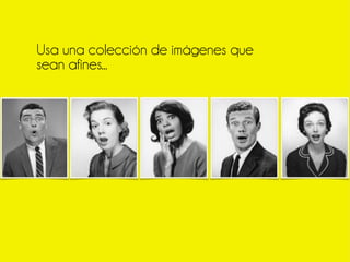 Usa una colección de imágenes que
sean afines...
 