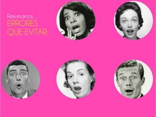 ERRORES
QUE EVITAR:
Resumamos…
 