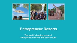 Entrepreneur Resorts
The world’s leading group of
entrepreneur resorts and beach clubs
 