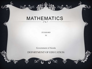 MATHEMATICS 
STANDARD 
IX 
Government of Kerala 
DEPARTMENT OF EDUCATION 
 