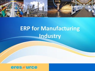 1
ERP for Manufacturing
Industry
 